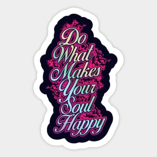 Do What Makes Your Soul Happy Sticker